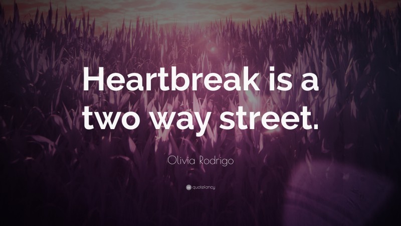 Olivia Rodrigo Quote: “Heartbreak is a two way street.”