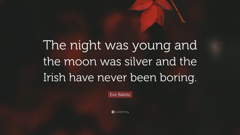Eve Babitz Quote: “The night was young and the moon was silver and the Irish have never been boring.”