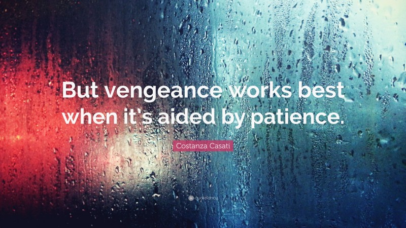 Costanza Casati Quote: “But vengeance works best when it’s aided by patience.”