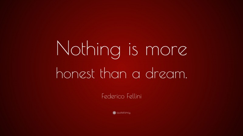 Federico Fellini Quote: “Nothing is more honest than a dream.”