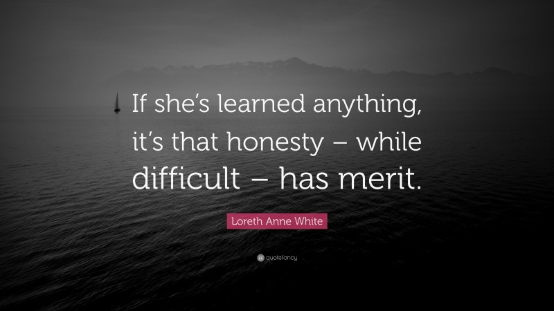 Loreth Anne White Quote: “If she’s learned anything, it’s that honesty – while difficult – has merit.”