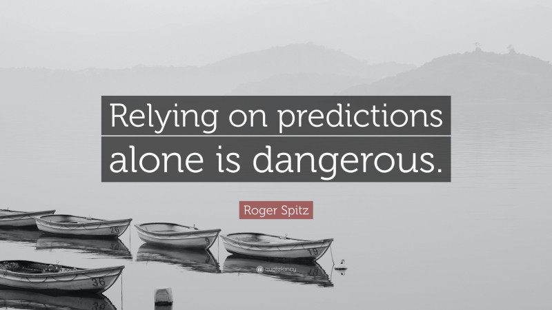 Roger Spitz Quote: “Relying on predictions alone is dangerous.”