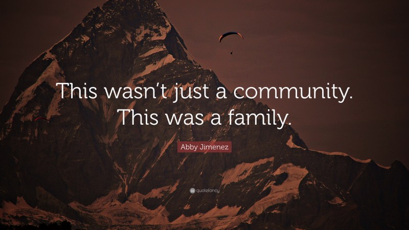 Abby Jimenez Quote: “This wasn’t just a community. This was a family.”