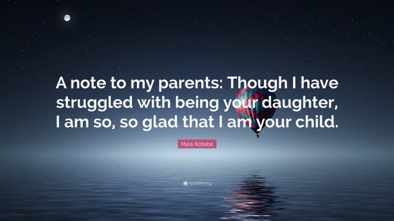 Maia Kobabe Quote: “A note to my parents: Though I have struggled with being your daughter, I am so, so glad that I am your child.”