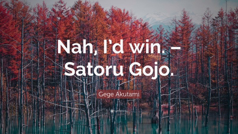 Gege Akutami Quote: “Nah, I’d win. – Satoru Gojo.”