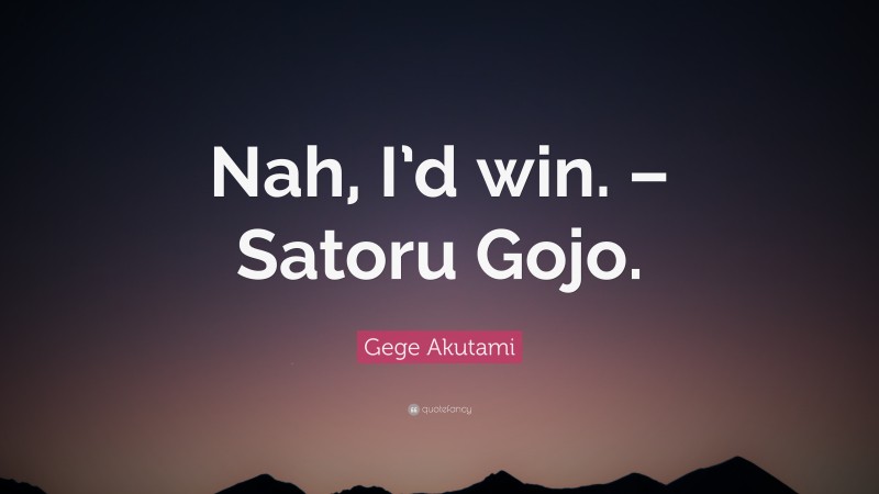 Gege Akutami Quote: “Nah, I’d win. – Satoru Gojo.”
