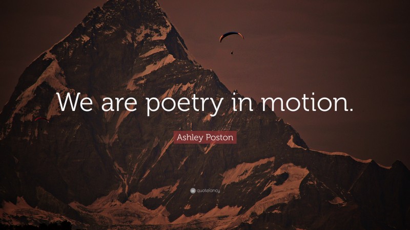 Ashley Poston Quote: “We are poetry in motion.”