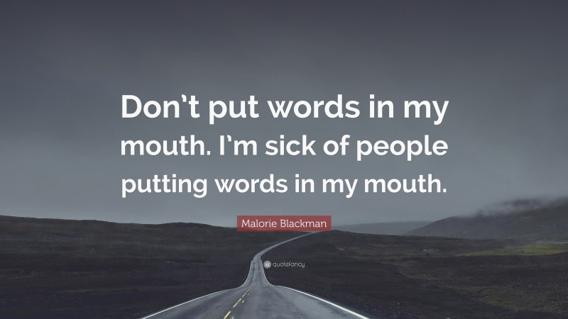 Malorie Blackman Quote: “Don’t put words in my mouth. I’m sick of people putting words in my mouth.”