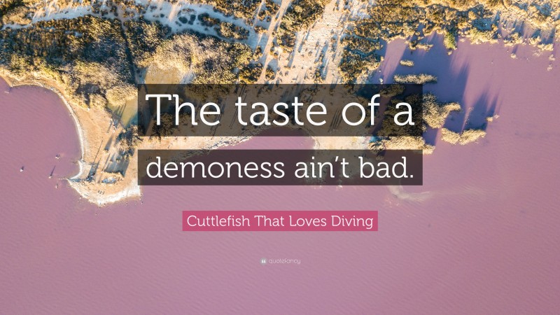 Cuttlefish That Loves Diving Quote: “The taste of a demoness ain’t bad.”