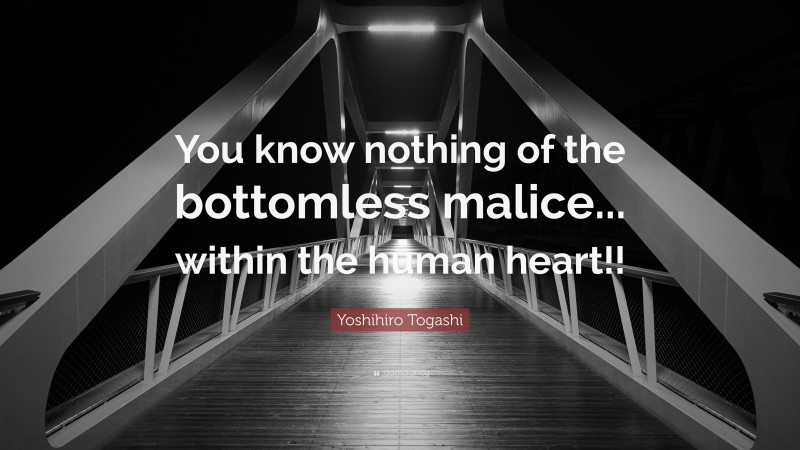 Yoshihiro Togashi Quote: “You know nothing of the bottomless malice... within the human heart!!”