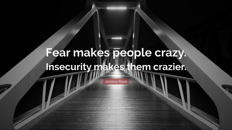 Jeneva Rose Quote: “Fear makes people crazy. Insecurity makes them crazier.”