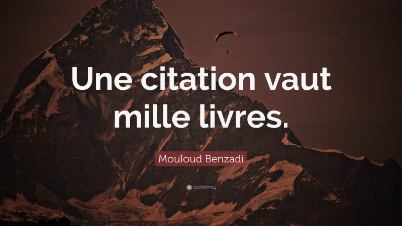 Mouloud Benzadi Quote: “Une citation vaut mille livres.”
