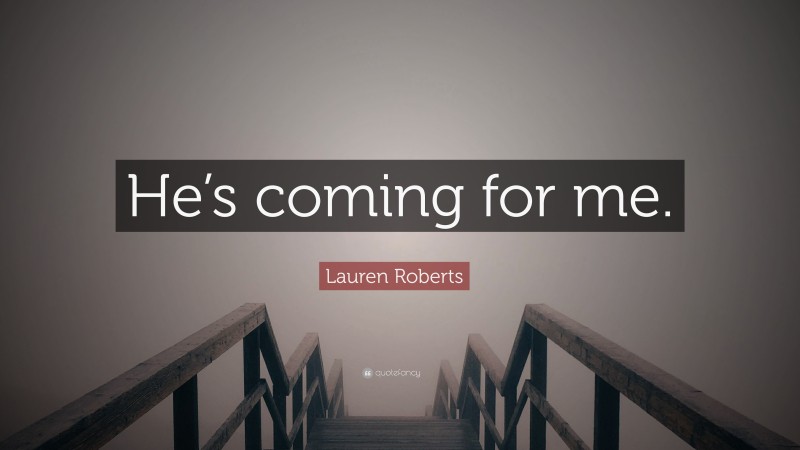Lauren Roberts Quote: “He’s coming for me.”