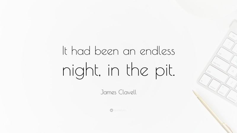 James Clavell Quote: “It had been an endless night, in the pit.”
