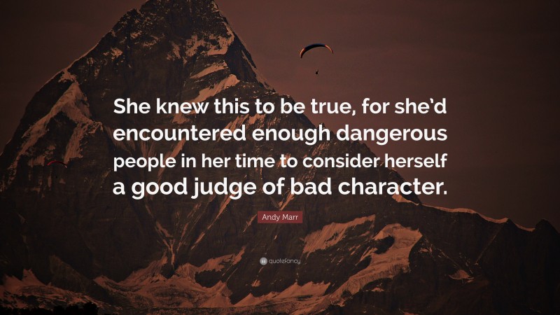 Andy Marr Quote: “She knew this to be true, for she’d encountered enough dangerous people in her time to consider herself a good judge of bad character.”