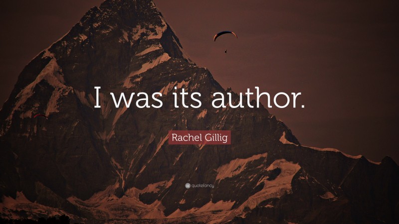 Rachel Gillig Quote: “I was its author.”