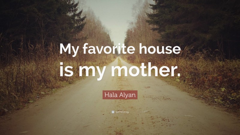 Hala Alyan Quote: “My favorite house is my mother.”