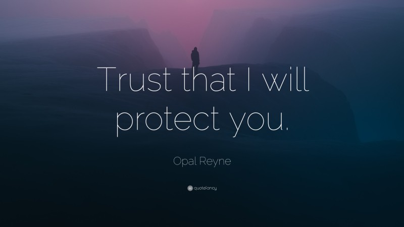 Opal Reyne Quote: “Trust that I will protect you.”