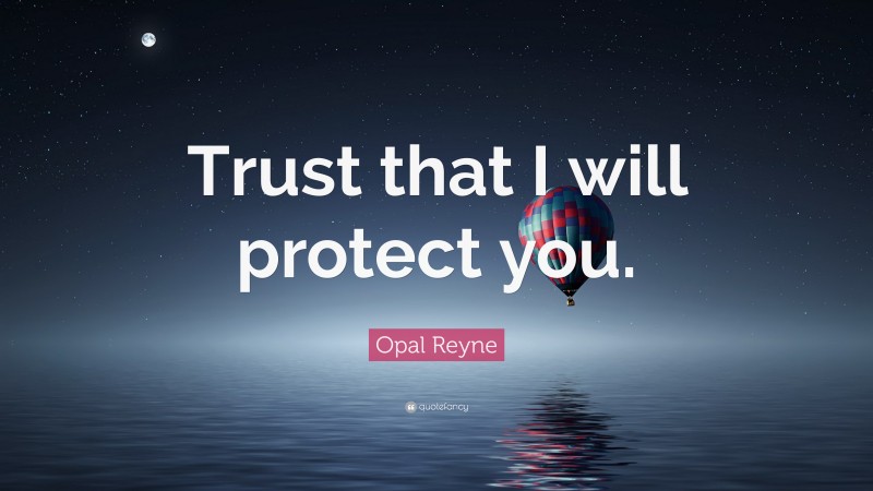 Opal Reyne Quote: “Trust that I will protect you.”