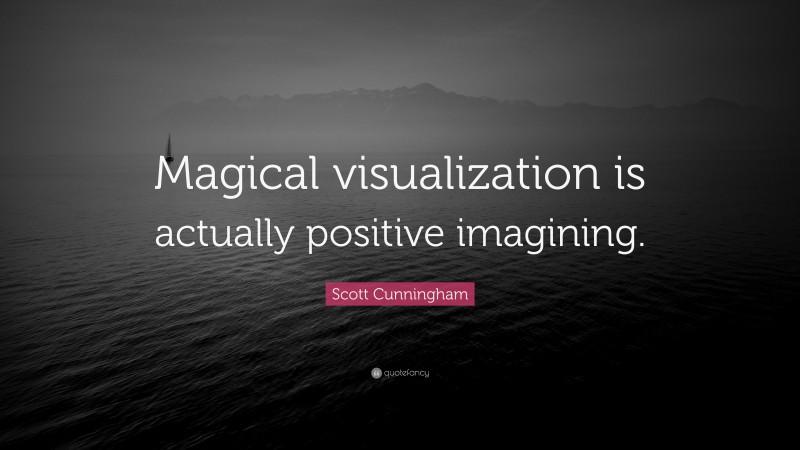 Scott Cunningham Quote: “Magical visualization is actually positive imagining.”