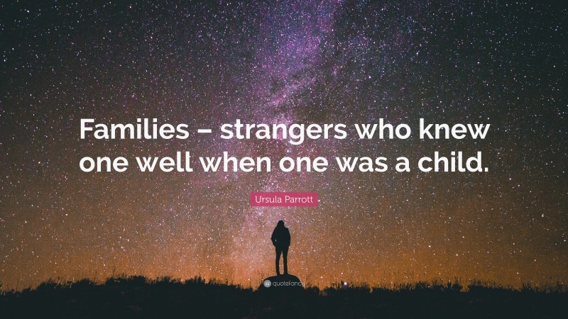Ursula Parrott Quote: “Families – strangers who knew one well when one was a child.”