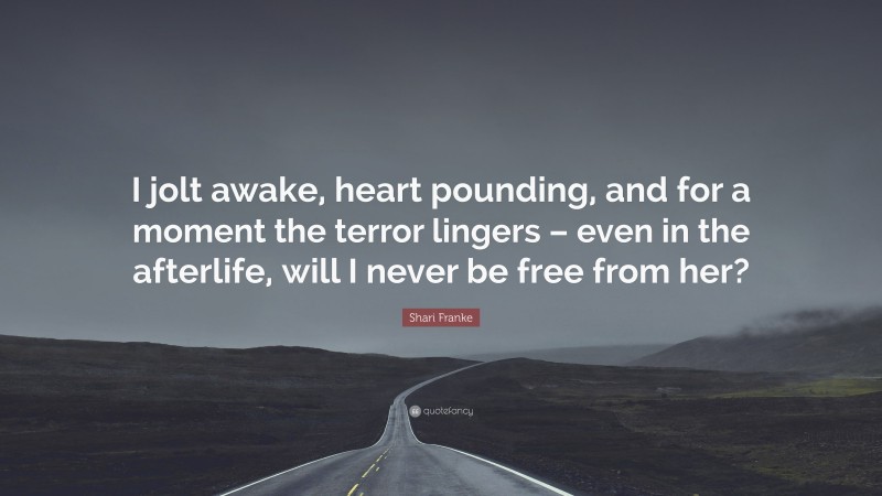 Shari Franke Quote: “I jolt awake, heart pounding, and for a moment the terror lingers – even in the afterlife, will I never be free from her?”
