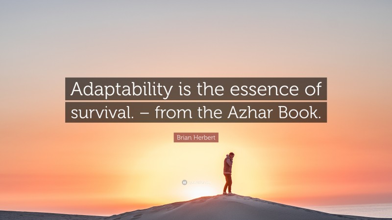 Brian Herbert Quote: “Adaptability is the essence of survival. – from the Azhar Book.”