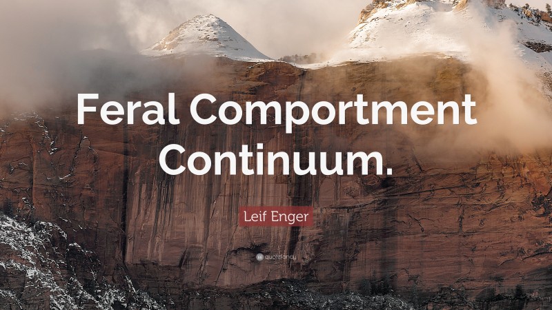 Leif Enger Quote: “Feral Comportment Continuum.”