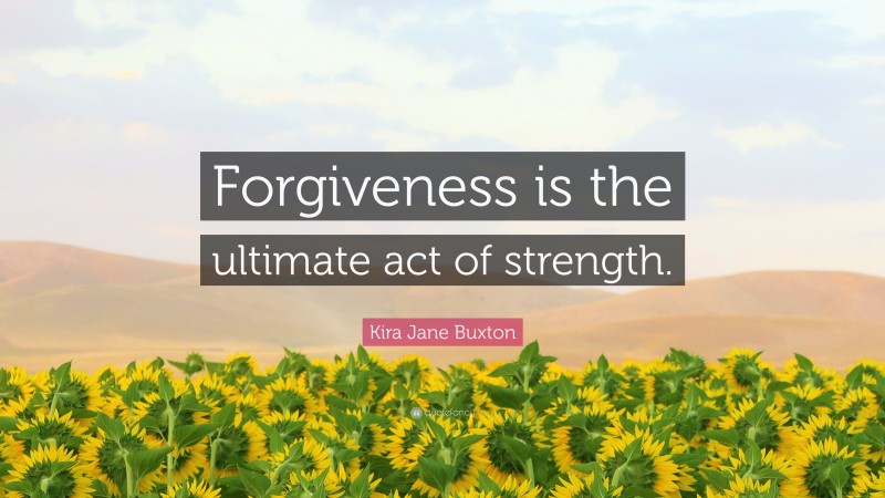 Kira Jane Buxton Quote: “Forgiveness is the ultimate act of strength.”