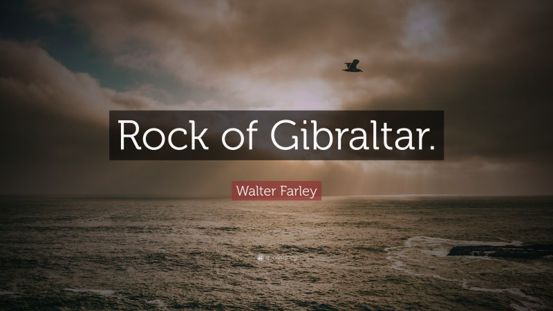Walter Farley Quote: “Rock of Gibraltar.”