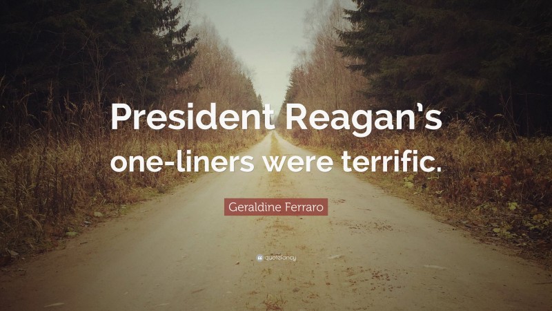 Geraldine Ferraro Quote: “President Reagan’s one-liners were terrific.”