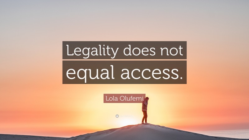 Lola Olufemi Quote: “Legality does not equal access.”