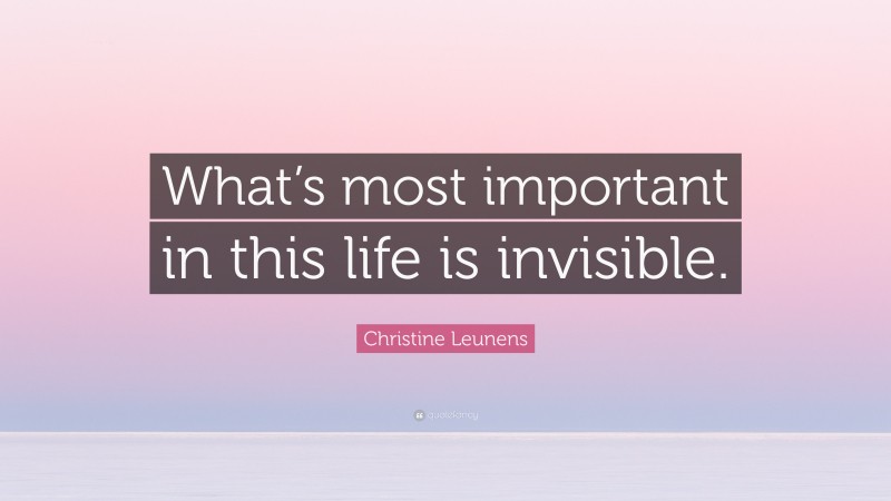 Christine Leunens Quote: “What’s most important in this life is invisible.”