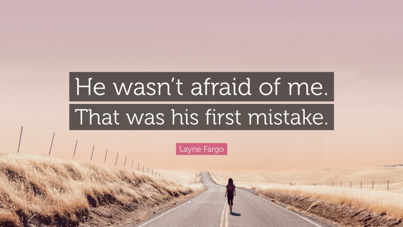 Layne Fargo Quote: “He wasn’t afraid of me. That was his first mistake.”