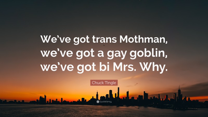 Chuck Tingle Quote: “We’ve got trans Mothman, we’ve got a gay goblin, we’ve got bi Mrs. Why.”