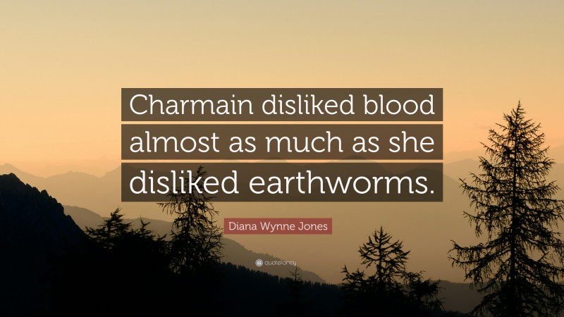 Diana Wynne Jones Quote: “Charmain disliked blood almost as much as she disliked earthworms.”
