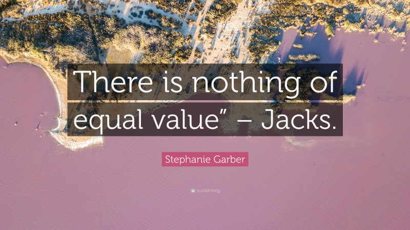 Stephanie Garber Quote: “There is nothing of equal value” – Jacks.”