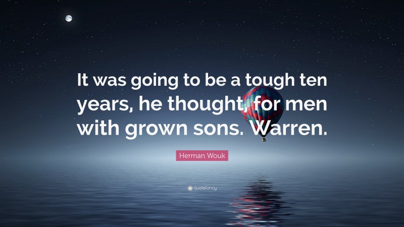 Herman Wouk Quote: “It was going to be a tough ten years, he thought, for men with grown sons. Warren.”