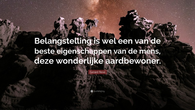 Gerard Reve Quote: “Belangstelling is wel een van de beste eigenschappen van de mens, deze wonderlijke aardbewoner.”