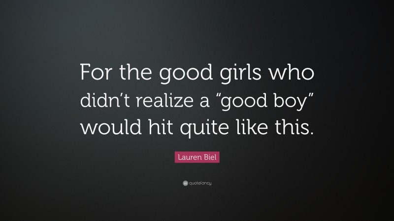 Lauren Biel Quote: “For the good girls who didn’t realize a “good boy” would hit quite like this.”