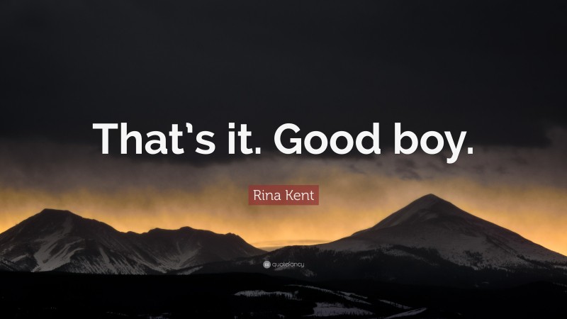 Rina Kent Quote: “That’s it. Good boy.”