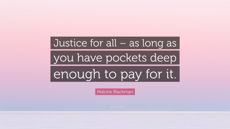 Malorie Blackman Quote: “Justice for all – as long as you have pockets deep enough to pay for it.”