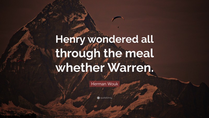 Herman Wouk Quote: “Henry wondered all through the meal whether Warren.”
