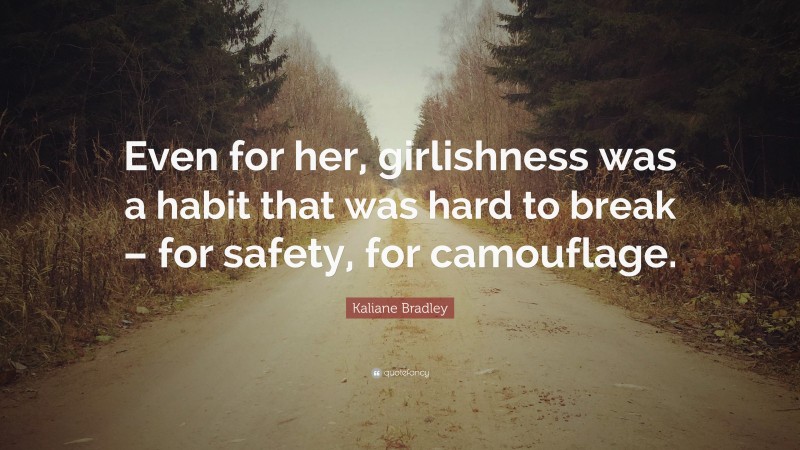 Kaliane Bradley Quote: “Even for her, girlishness was a habit that was hard to break – for safety, for camouflage.”