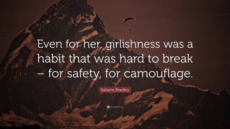 Kaliane Bradley Quote: “Even for her, girlishness was a habit that was hard to break – for safety, for camouflage.”