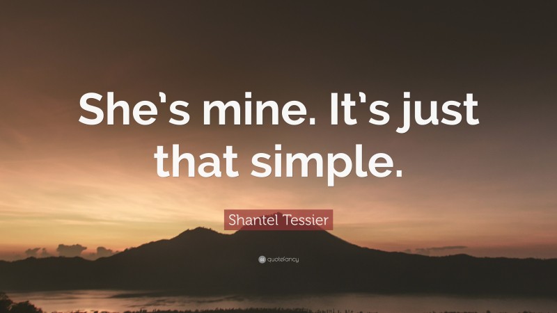 Shantel Tessier Quote: “She’s mine. It’s just that simple.”