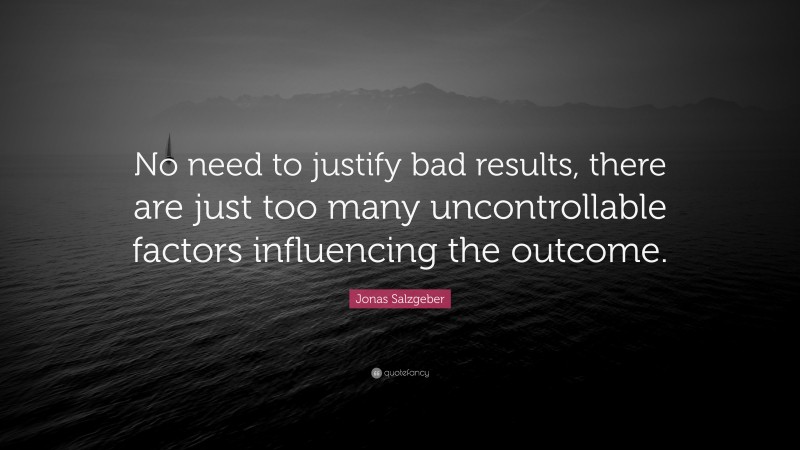 Jonas Salzgeber Quote: “No need to justify bad results, there are just too many uncontrollable factors influencing the outcome.”