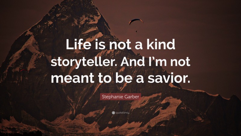 Stephanie Garber Quote: “Life is not a kind storyteller. And I’m not meant to be a savior.”
