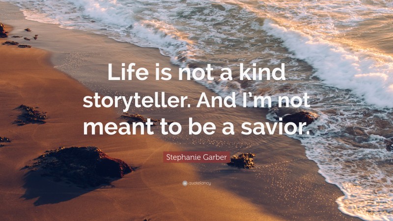 Stephanie Garber Quote: “Life is not a kind storyteller. And I’m not meant to be a savior.”