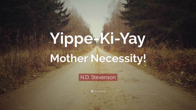N.D. Stevenson Quote: “Yippe-Ki-Yay Mother Necessity!”